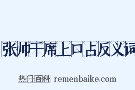 张帅干席上口占反义词是什么意思的图片
